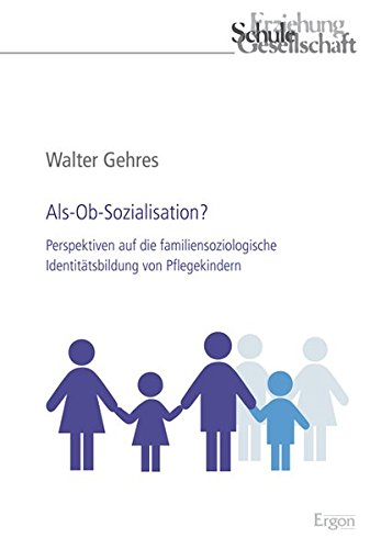 Als-Ob-Sozialisation?: Perspektiven auf die familiensoziologische Identitätsbildung von Pflegekindern (Erziehung, Schule, Gesellschaft, Band 77)